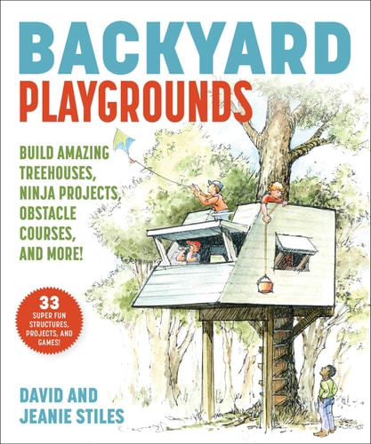 Backyard Playgrounds Build Amazing Treehouses, Ninja Projects, Obstacle Courses, and More!