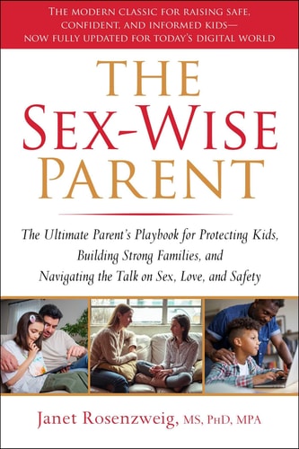 The Sex-Wise Parent The Ultimate Parent's Playbook for Protecting Kids, Building Strong Families, and Navigating the Talk on Sex, Love, and Safety