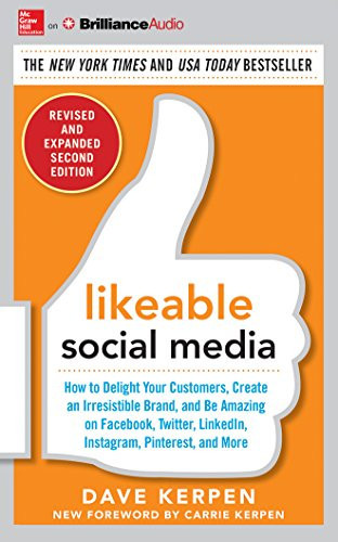 Likeable Social Media, Revised and Expanded: How to Delight Your Customers, Create an Irresistible Brand, and Be Amazing on Facebook, Twitter, LinkedIn, Instagram, Pinterest, and More