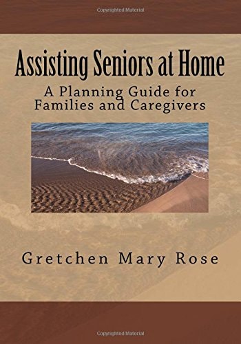 Assisting Seniors at Home, a Planning Guide for Families and Caregivers