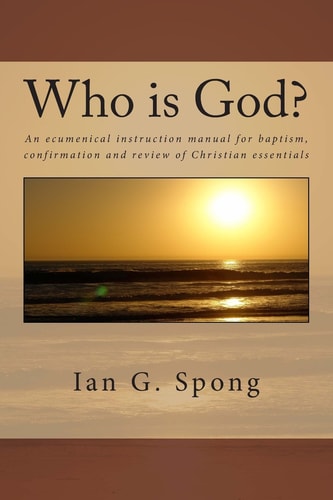 Who Is God? An Ecumenical Instruction Manual for Baptism, Confirmation and Review of Christian Essentials
