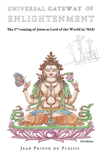 Universal Gateway of Enlightenment The 2nd Coming of Jesus As Lord of the World in C. 78AD
