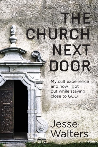 The Church Next Door My Cult Experience and How I Got Out While Staying Close To GOD