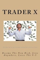 Trader X - Forex Millionaire: Bust the Losing Cycle, Avoid the Brokers Traps, Pull Massive Piles of Cash to Your Account - Buy Now - Become the New Rich, Live Anywhere, Loose The 9-5