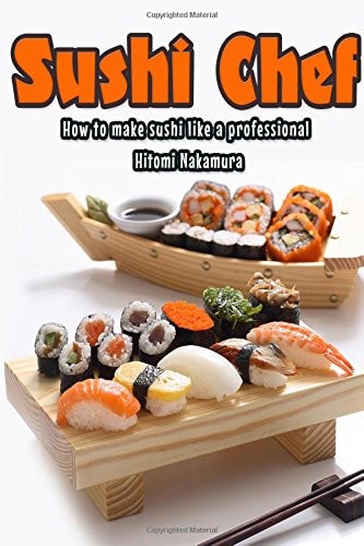 Sushi Chef : How to Make Sushi Like a Professional: Japanese Cooking and Japanes
