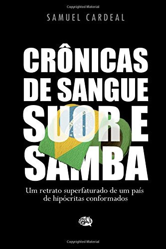 CRÔNICAS DE SANGUE, SUOR E SAMBA Um retrato superfaturado de um país de hipócritas conformados