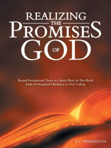 Realizing the Promises of God Beyond Foundational Truths to a Spirit-Filled, In-This-World Faith of Disciplined Obedience to One's Calling