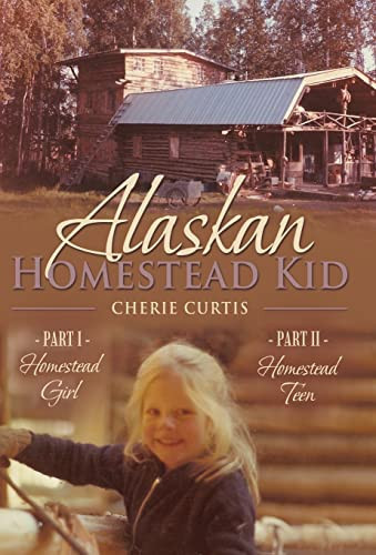 Alaskan Homestead Kid PART I Homestead Girl, PART II Homestead Teen