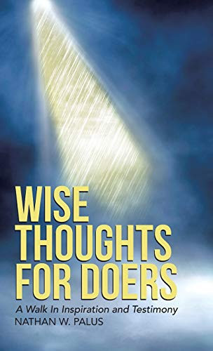 Wise Thoughts For Doers A Walk In Inspiration and Testimony