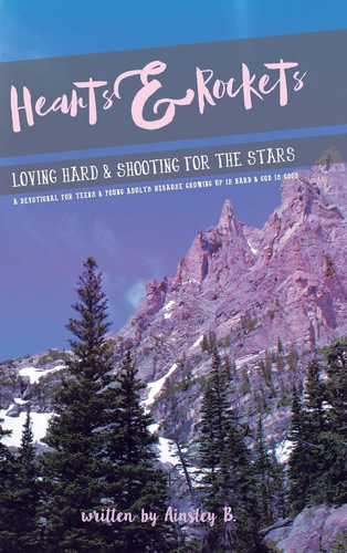Hearts & Rockets Loving Hard and Shooting For The Stars A Devotional For Teens & Young Adults Because Growing Up Is Hard and God Is Good