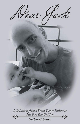 Dear Jack Life Lessons from a Brain Tumor Patient to His Two Year Old Son