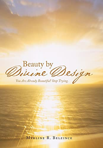 Beauty by Divine Design You Are Already Beautiful! Stop Trying.