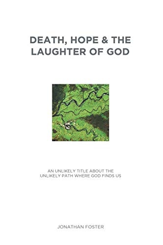 Death, Hope and the Laughter of God An Unlikely Title about the Unlikely Paths Where God Finds Us