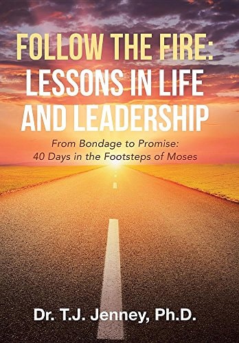 Follow the Fire Lessons in Life and Leadership: From Bondage to Promise: 40 Days in the Footsteps of Moses