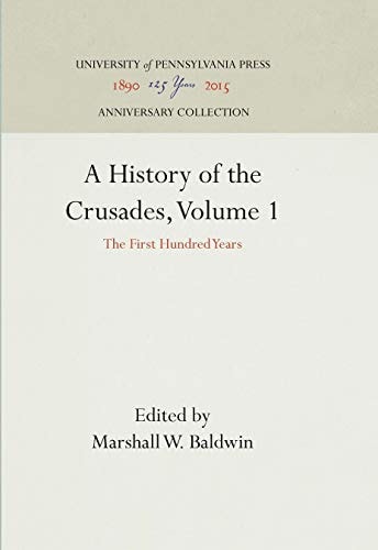 A History of the Crusades, Volume 1 The First Hundred Years