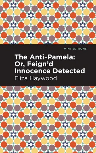 The Anti-Pamela ;Or, Feign'd Innocence Detected