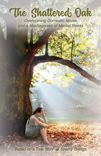 The Shattered Oak Overcoming Domestic Abuse and a Misdiagnosis of Mental Illness