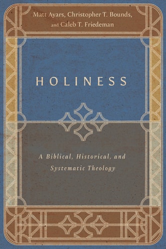Holiness A Biblical, Historical, and Systematic Theology
