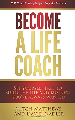 Become a Life Coach Set Yourself Free to Build the Life and Business You've Always Wanted