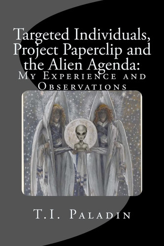 Targeted Individuals, Project Paperclip and the Alien Agenda My Experience and Observations