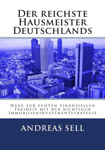 Der Reichste Hausmeister Deutschlands Wege Zur Echten Finanziellen Freiheit Mit Der Richtigen Immobilieninvestmentstrategie