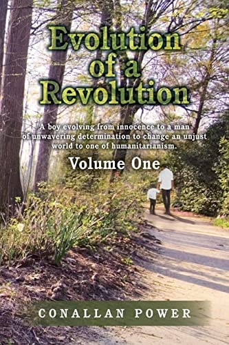 Evolution of a Revolution A Boy Evolving from Innocence to a Man of Unwavering Determination to Change an Unjust World to One of Humanitarianism.