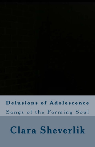 Delusions of Adolescence Songs of the Forming Soul