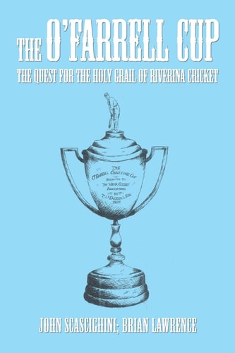 The O'Farrell Cup The Quest for the Holy Grail of Riverina Cricket
