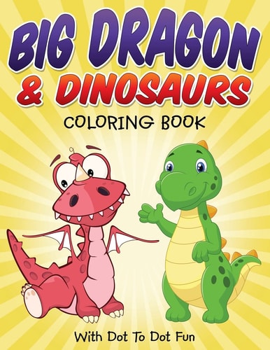 Big Dragon and Dinosaurs Coloring Book With Dot to Dot Fun