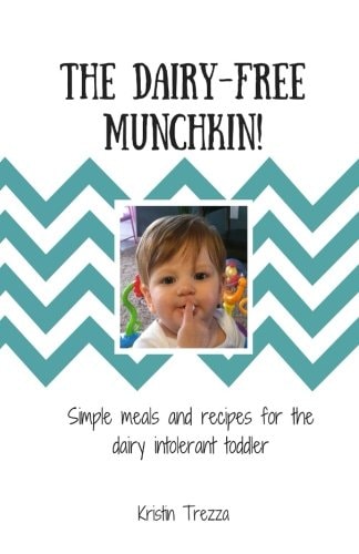 The Dairy-Free Munchkin! Simple Meals and Recipes for the Dairy Intolerant Toddler