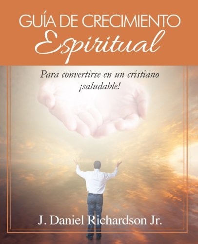 Guia de Crecimiento Espiritual Para Convertise en un Cristiano Saludable!