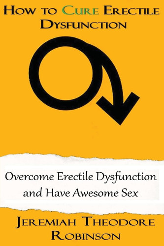How to CURE Erectile Dysfunction Overcome Erectile Dysfunction and Have Awesome Sex