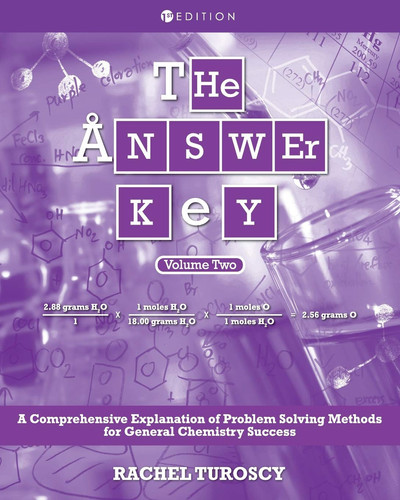 The Answer Key A Comprehensive Explanation of Problem Solving Methods for General Chemistry Success, Volume 2