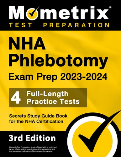 NHA Phlebotomy Exam Prep 2023-2024: 4 Full-Length Practice Tests, Secrets Study Guide Book for the Nha Certification