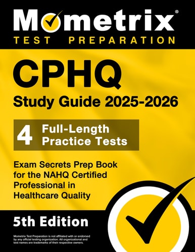 CPHQ Study Guide 2025-2026: 4 Full-Length Practice Tests, Exam Secrets Prep Book for the NAHQ Certified Professional in Healthcare Quality [5th Edition]