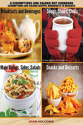 A Scrumptious Low-Calorie Diet Cookbook Scrumptious Low-Calorie Recipes, Breakfasts to Desserts