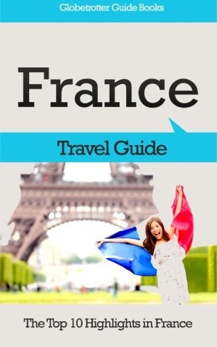 France Travel Guide The Top 10 Highlights in France