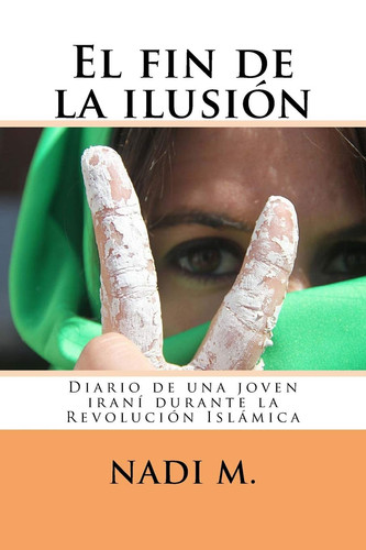 El Fin de la Ilusión Diario de Una Joven Iraní Durante la Revolución Islámica