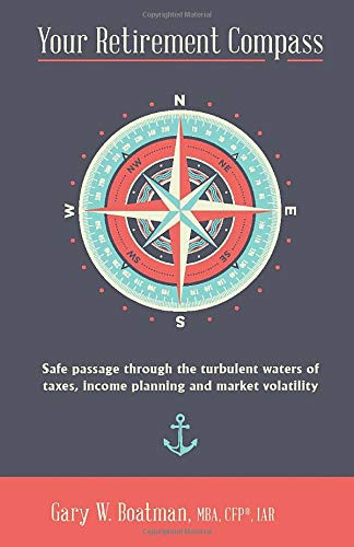 Your Retirement Compass Safe Passage Through the Turbulent Waters of Taxes, Income Planning and Market Volatility