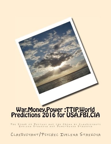 War, Money, Power TTIP, World Predictions 2016 for USA, FBI, CIA: The Spear of Destiny and the Crown by Clairvoyants Ivelina Staikova and Dimitrinka Staikova