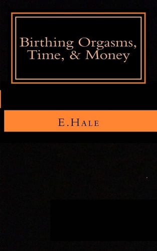 Birthing Orgasms, Time and Money A Literary Memoir