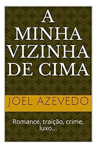 A Minha Vizinha de Cima Romance, Traição, Crime, Luxo...