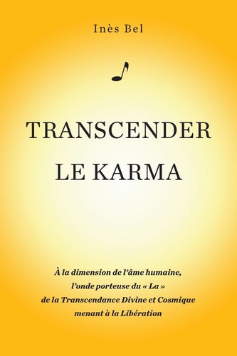 Transcender le Karma À la Dimension de l'âme Humaine, l'onde Porteuse du « la » de la Transcendance Divine et Cosmique Menant à la Libération