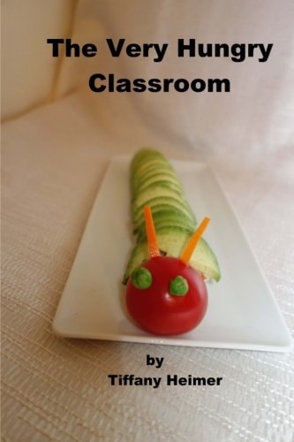 The Very Hungry Classroom A Guide for a Year of Classroom Party Food