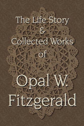 The Life Story and Collected Works of Opal W. Fitzgerald