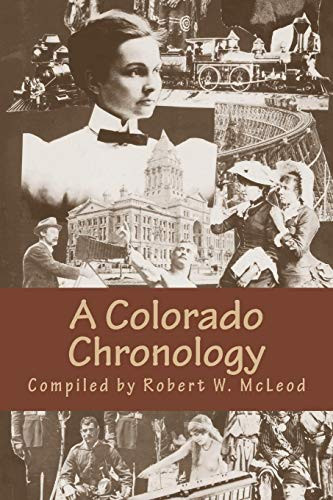A Colorado Chronology Treasures, Trash and Trivia from the Centennial State's Fabled Past