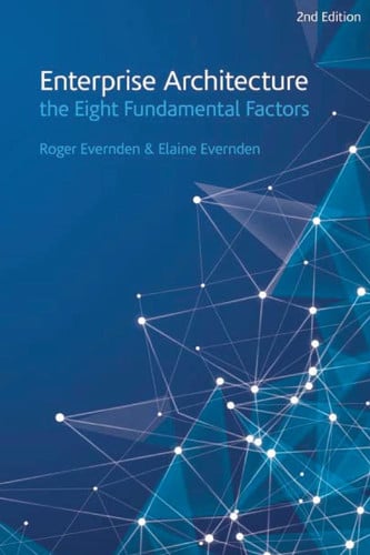 Enterprise Architecture - the Eight Fundamental Factors A Practical Guide to the Eight Fundamental Factors That Are Common to All EA Approaches and Frameworks