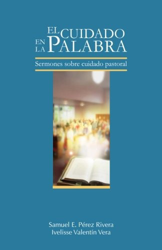 El Cuidado en la Palabra Sermones Sobre Cuidado Pastoral