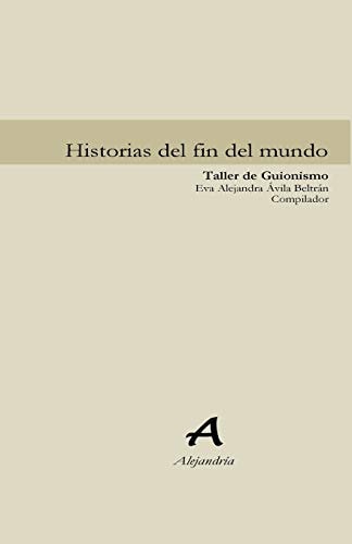 Historias Del Fin Del Mundo Compilación de Trabajos Taller de Guionismo FCH Universidad Autónoma de Baja California