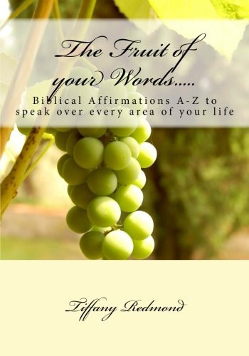The Fruit of Your Words! Biblical Affirmations A-Z to Speak Over Every Area of Your Life